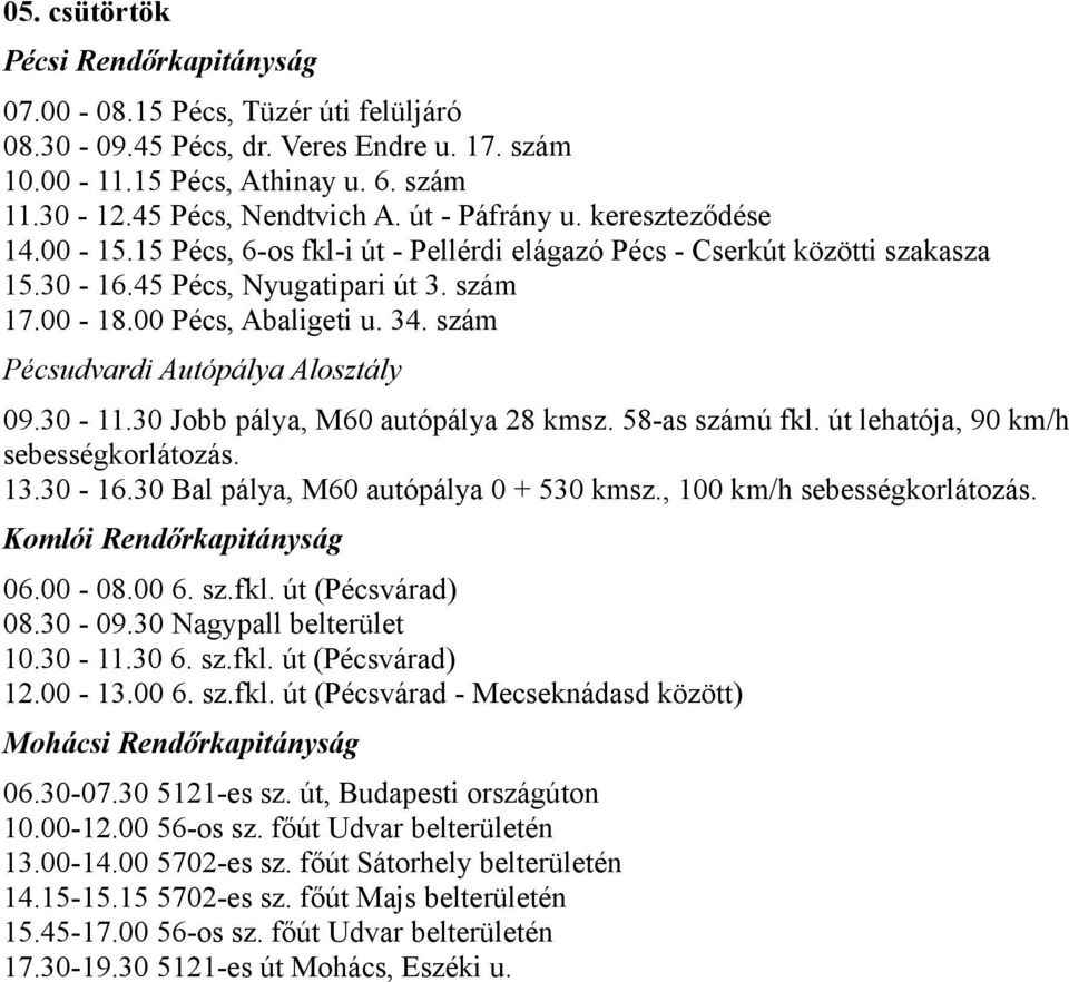 00 6. sz.fkl. út (Pécsvárad) 08.30-09.30 Nagypall belterület 10.30-11.30 6. sz.fkl. út (Pécsvárad) 12.00-13.00 6. sz.fkl. út (Pécsvárad - Mecseknádasd között) 06.30-07.30 5121-es sz.