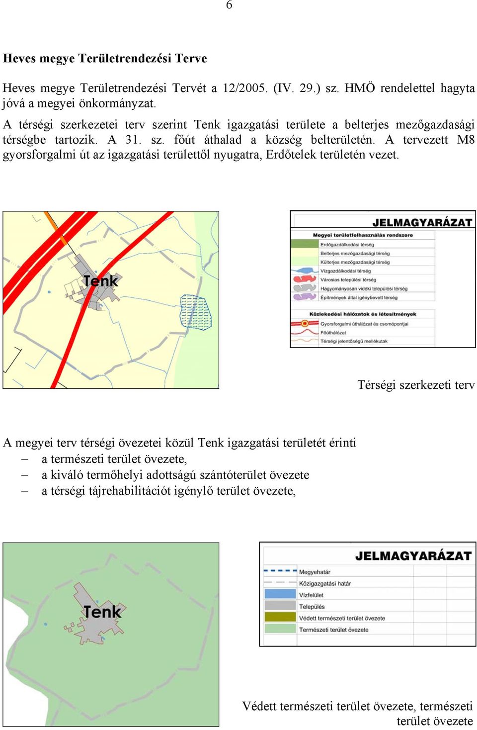 A tervezett M8 gyorsforgalmi út az igazgatási területtől nyugatra, Erdőtelek területén vezet.