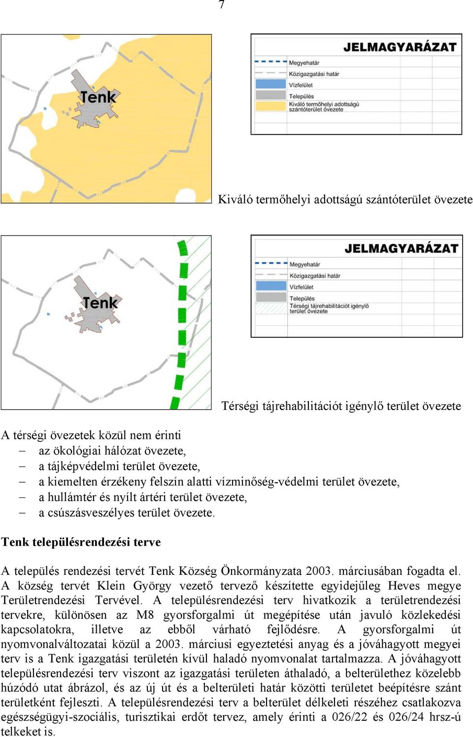 Tenk településrendezési terve A település rendezési tervét Tenk Község Önkormányzata 2003. márciusában fogadta el.