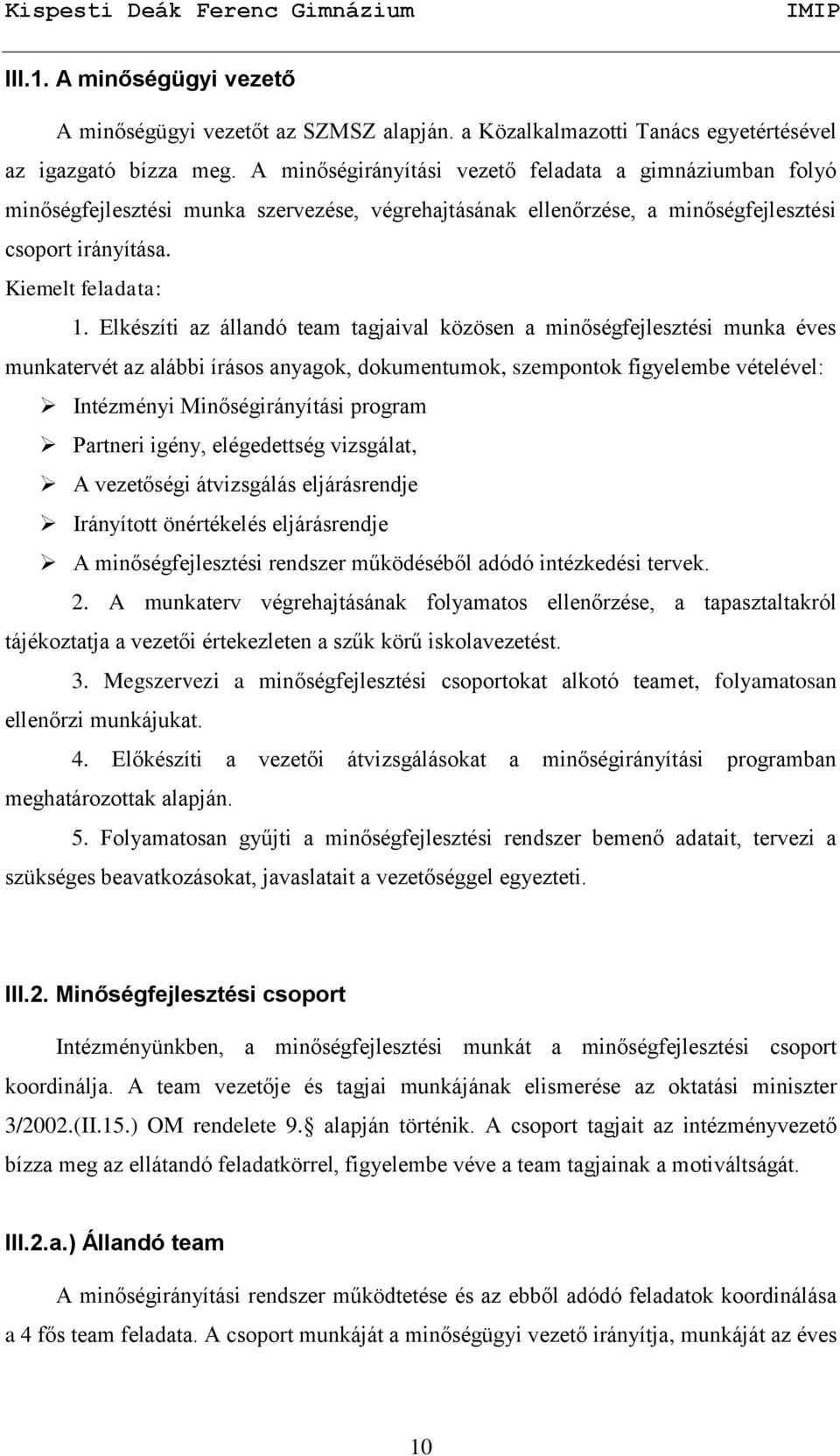 Elkészíti az állandó team tagjaival közösen a minőségfejlesztési munka éves munkatervét az alábbi írásos anyagok, dokumentumok, szempontok figyelembe vételével: Intézményi Minőségirányítási program