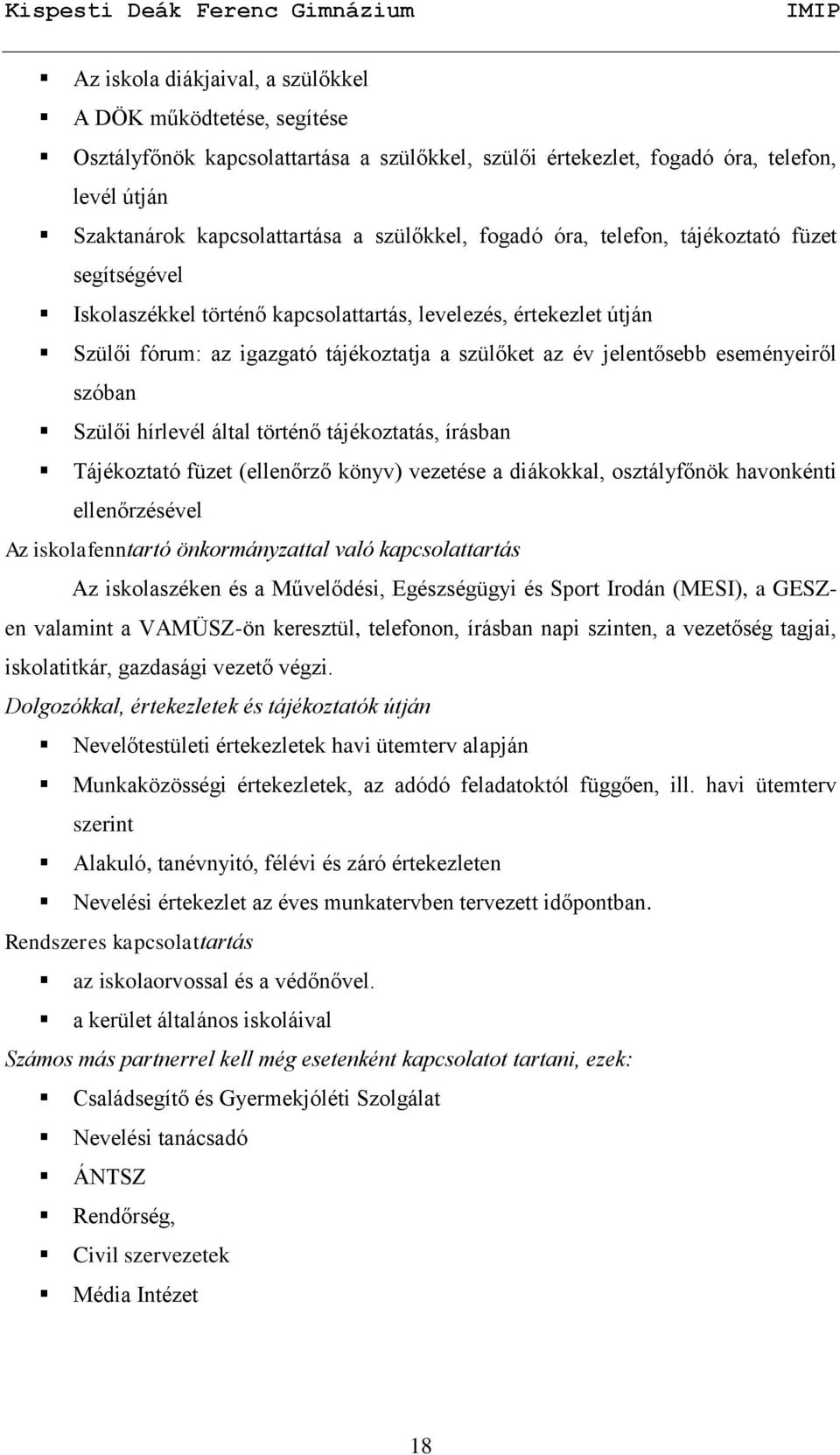 szóban Szülői hírlevél által történő tájékoztatás, írásban Tájékoztató füzet (ellenőrző könyv) vezetése a diákokkal, osztályfőnök havonkénti ellenőrzésével Az iskolafenntartó önkormányzattal való