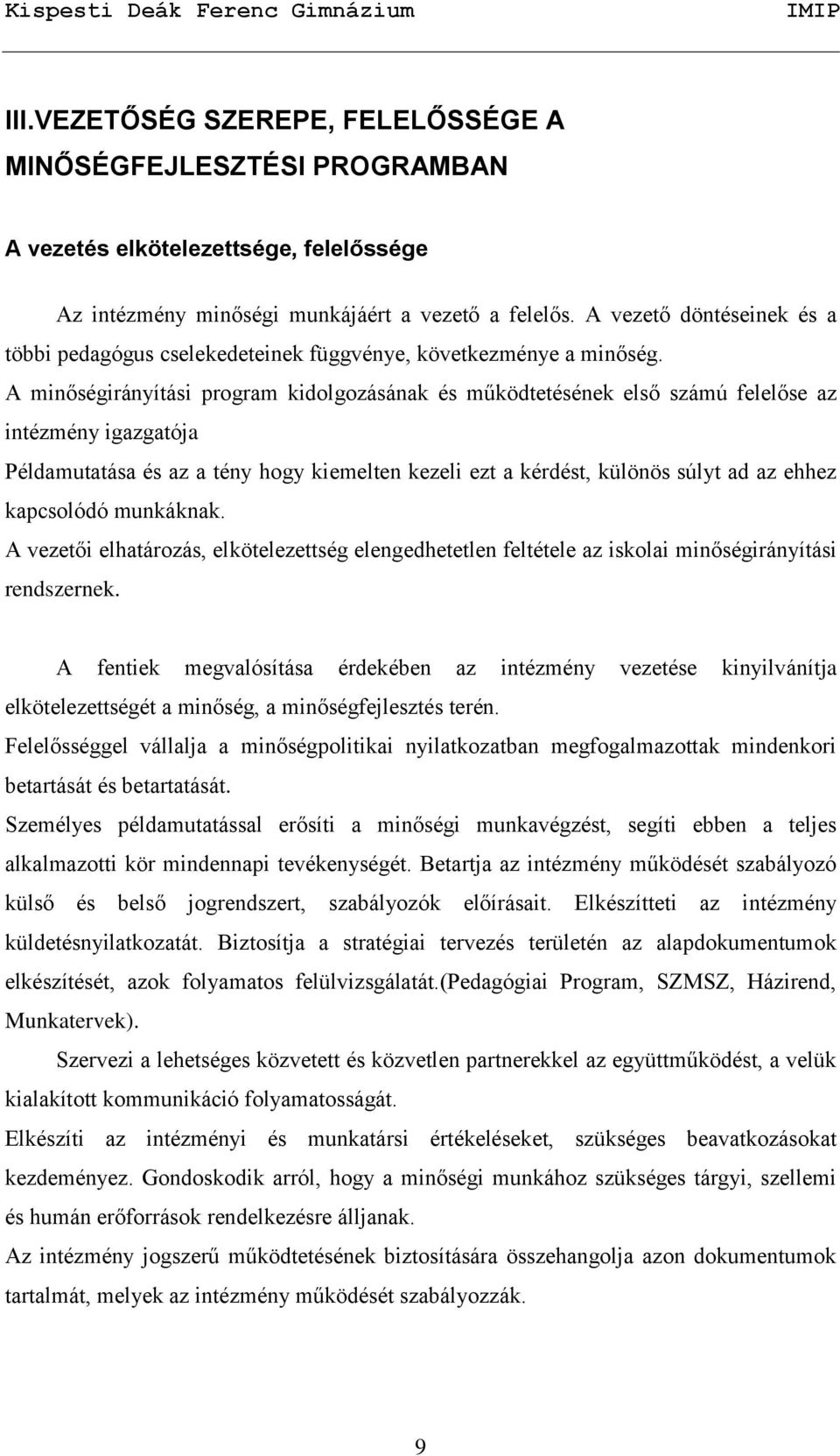 A minőségirányítási program kidolgozásának és működtetésének első számú felelőse az intézmény igazgatója Példamutatása és az a tény hogy kiemelten kezeli ezt a kérdést, különös súlyt ad az ehhez