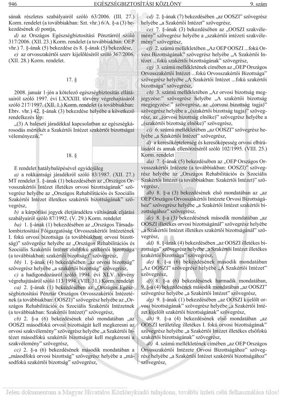 -ának (5) bekezdése, e) az orvosszakértõi szerv kijelölésérõl szóló 367/2006. (XII. 28.) Korm. rendelet. 17. 2008. január 1-jén a kötelezõ egészségbiztosítás ellátásairól szóló 1997. évi LXXXIII.