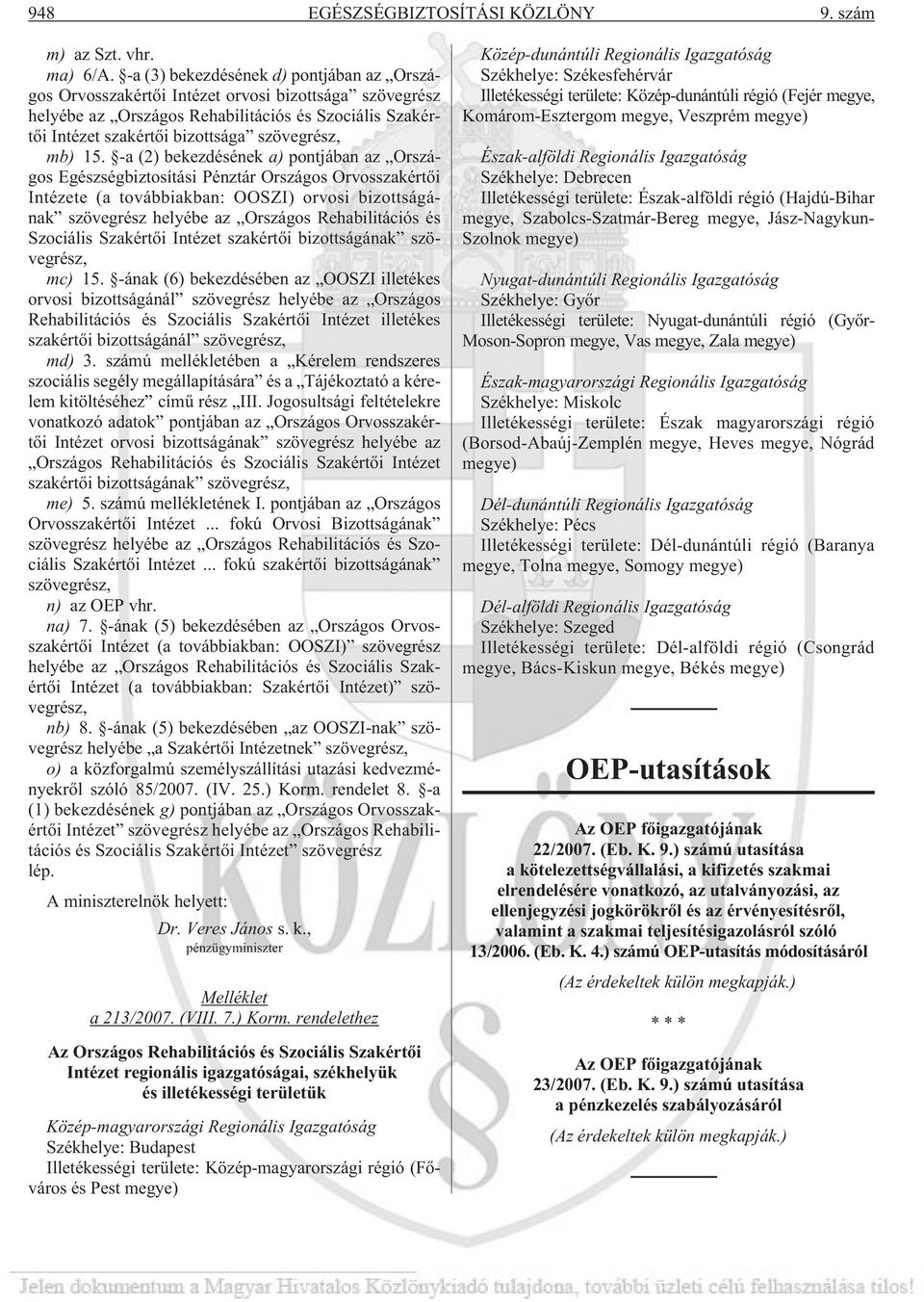 15. -a (2) bekezdésének a) pontjában az Országos Egészségbiztosítási Pénztár Országos Orvosszakértõi Intézete (a továbbiakban: OOSZI) orvosi bizottságának szövegrész helyébe az Országos