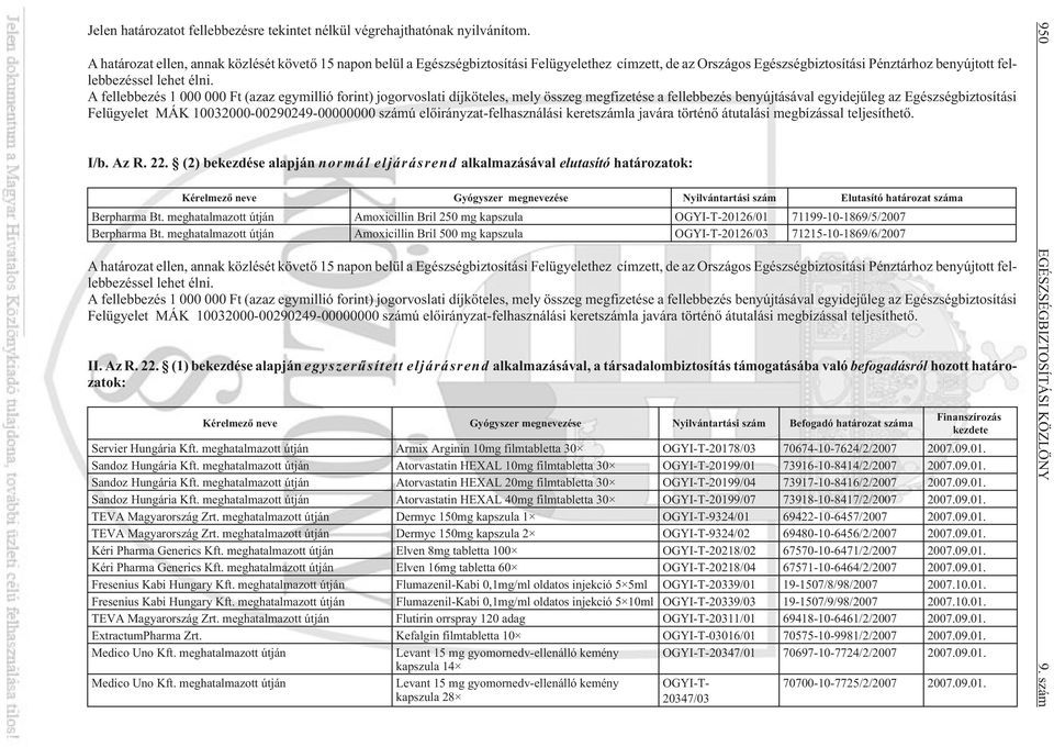 A fellebbezés 1 000 000 Ft (azaz egymillió forint) jogorvoslati díjköteles, mely összeg megfizetése a fellebbezés benyújtásával egyidejûleg az Egészségbiztosítási Felügyelet MÁK