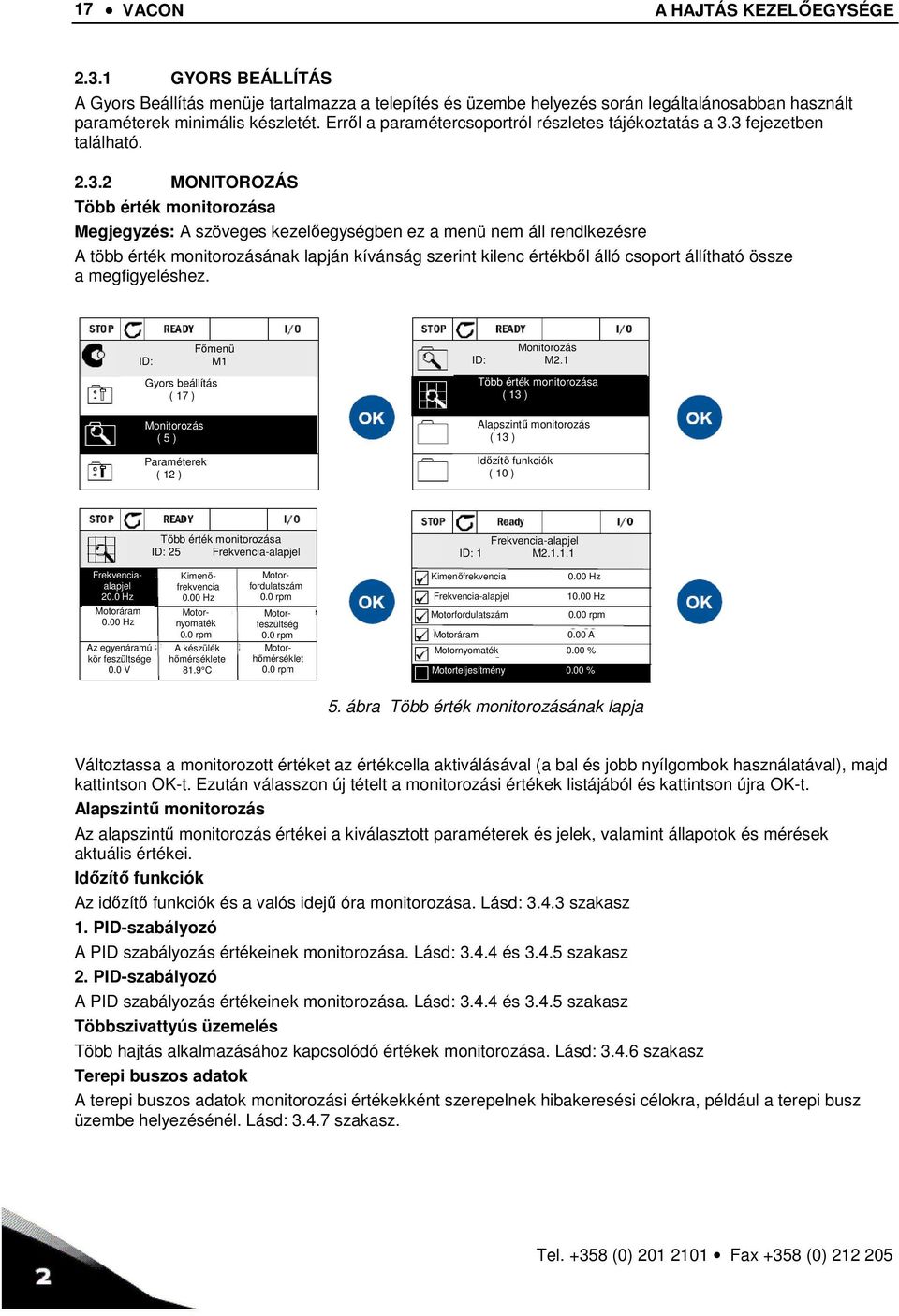 3 fejezetben található. 2.3.2 MONITOROZÁS Több érték monitorozása Megjegyzés: A szöveges kezelőegységben ez a menü nem áll rendlkezésre A több érték monitorozásának lapján kívánság szerint kilenc