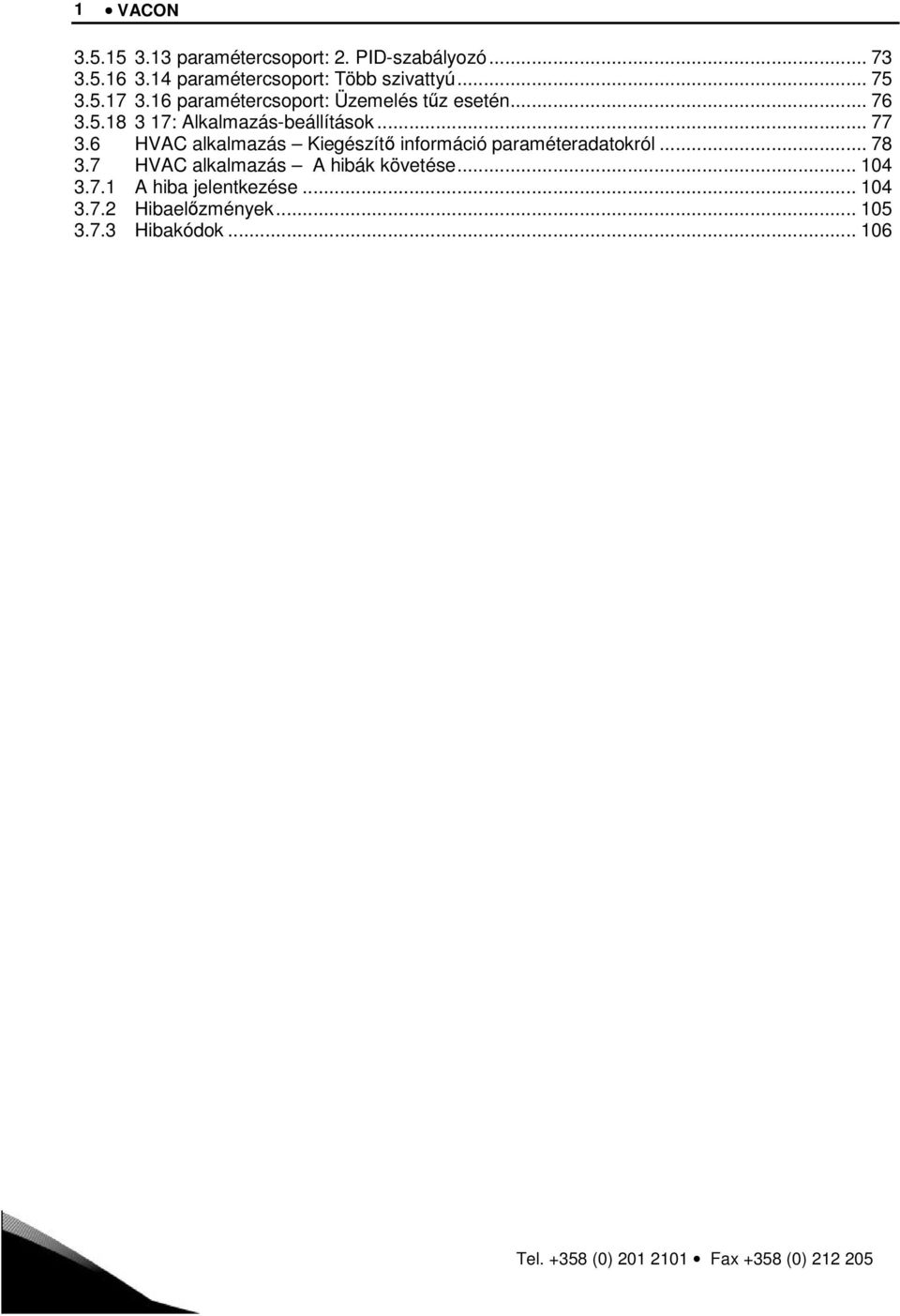 6 HVAC alkalmazás Kiegészítő információ paraméteradatokról... 78 3.7 HVAC alkalmazás A hibák követése... 104 3.7.1 A hiba jelentkezése.