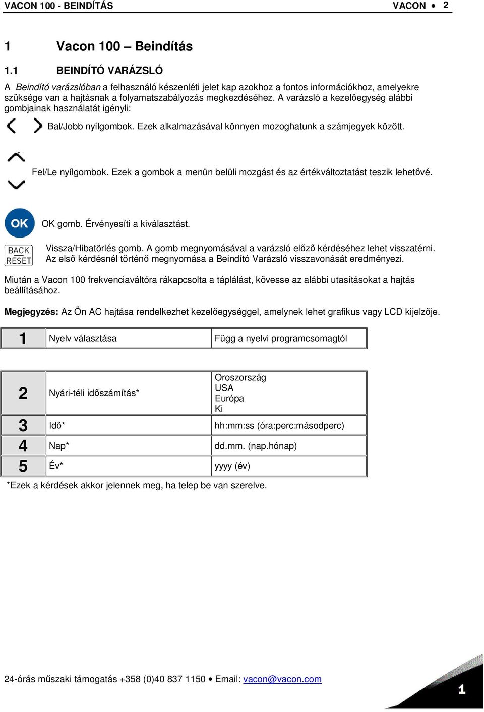 A varázsló a kezelőegység alábbi gombjainak használatát igényli: Bal/Jobb nyílgombok. Ezek alkalmazásával könnyen mozoghatunk a számjegyek között. Fel/Le nyílgombok.