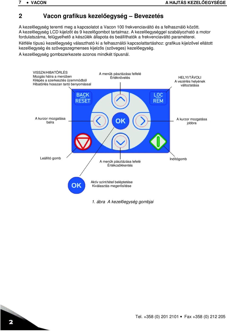 Kétféle típusú kezelőegység választható ki a felhasználói kapcsolattartáshoz: grafikus kijelzővel ellátott kezelőegység és szövegszegmenses kijelzős (szöveges) kezelőegység.