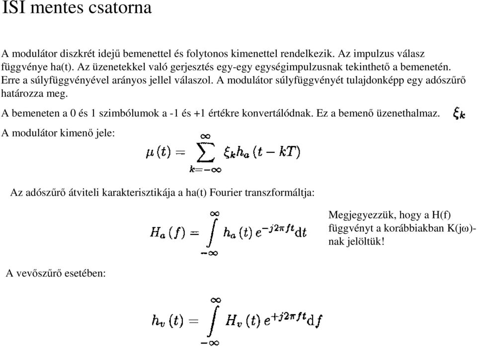 A modulátor súlyfüggvényét tulajdonképp egy adószr határozza meg. A bemeneten a 0 és 1 szimbólumok a -1 és +1 értékre konvertálódnak.