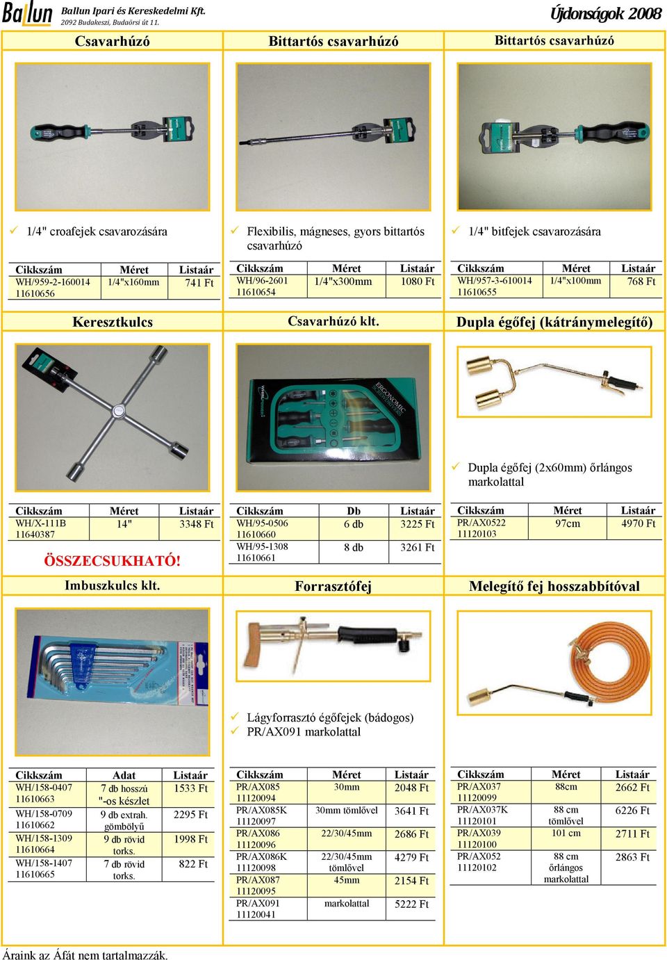 Db WH/95-0506 6 db 3225 Ft 11610660 WH/95-1308 11610661 8 db 3261 Ft Dupla égőfej (2x60mm) őrlángos markolattal PR/AX0522 97cm 4970 Ft 11120103 Imbuszkulcs klt.