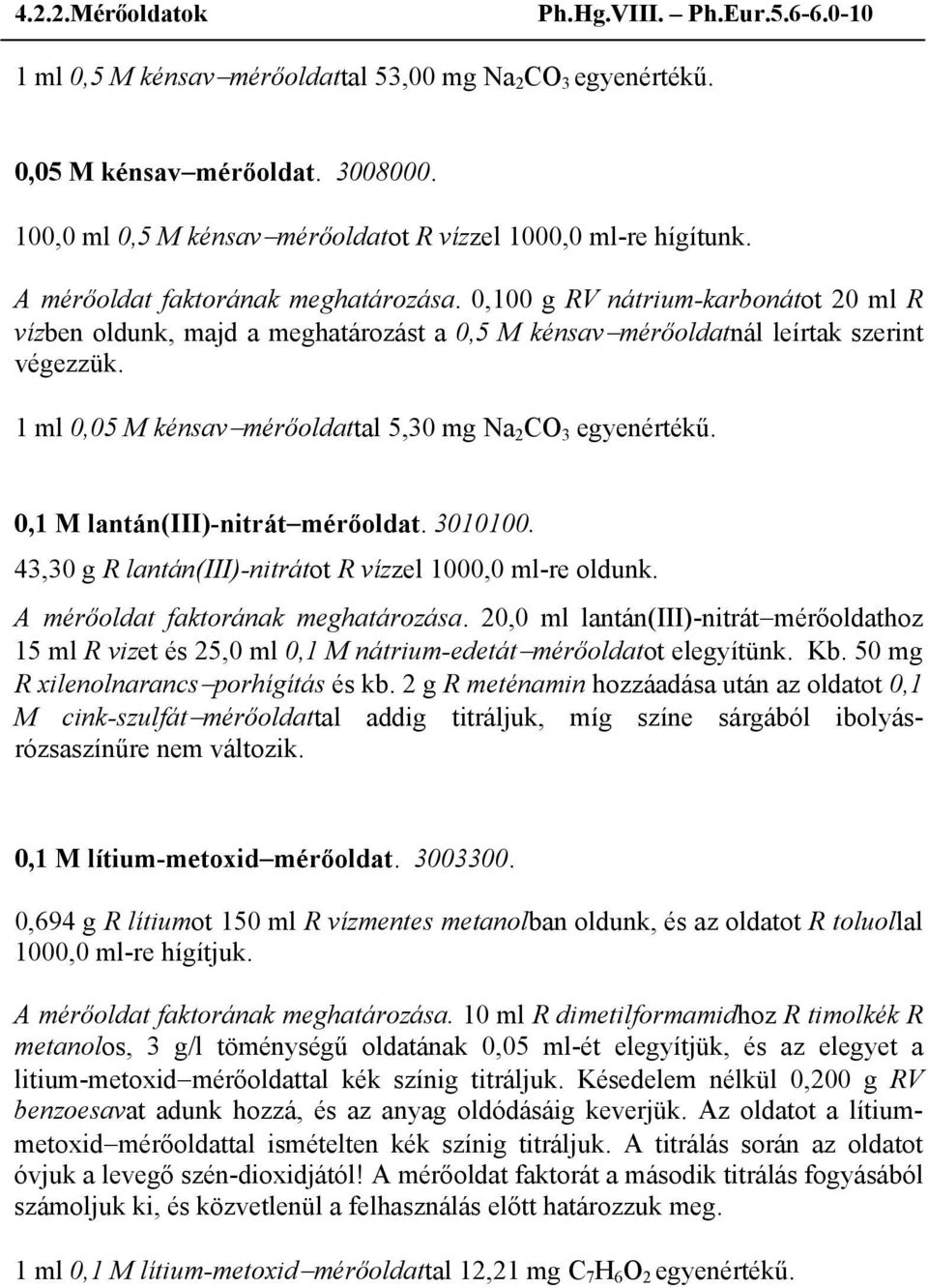 1 ml 0,05 M kénsav mérőoldattal 5,30 mg Na 2 CO 3 egyenértékű. 0,1 M lantán(iii)-nitrát mérőoldat. 3010100. 43,30 g R lantán(iii)-nitrátot R vízzel 1000,0 ml-re oldunk.