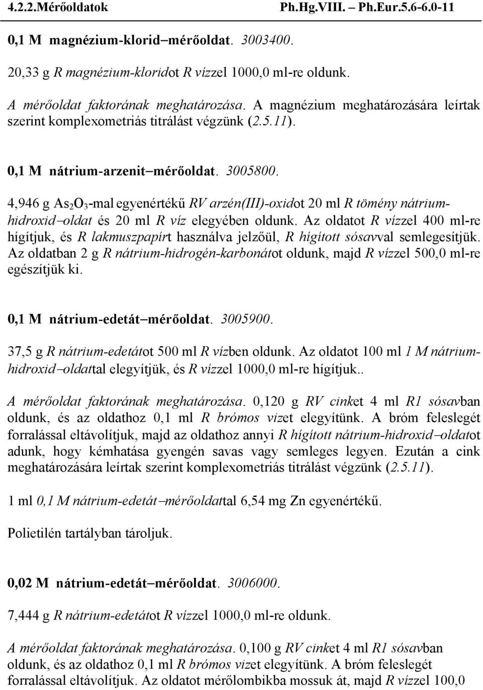 4,946 g As 2 O 3 -mal egyenértékű RV arzén(iii)-oxidot 20 ml R tömény nátriumhidroxid oldat és 20 ml R víz elegyében oldunk.