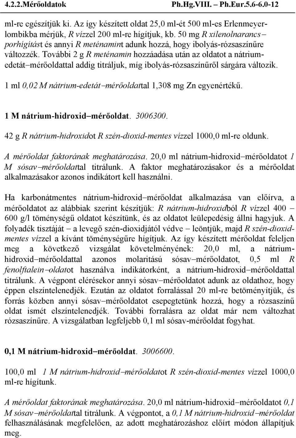 További 2 g R meténamin hozzáadása után az oldatot a nátriumedetát mérőoldattal addig titráljuk, míg ibolyás-rózsaszínűről sárgára változik.