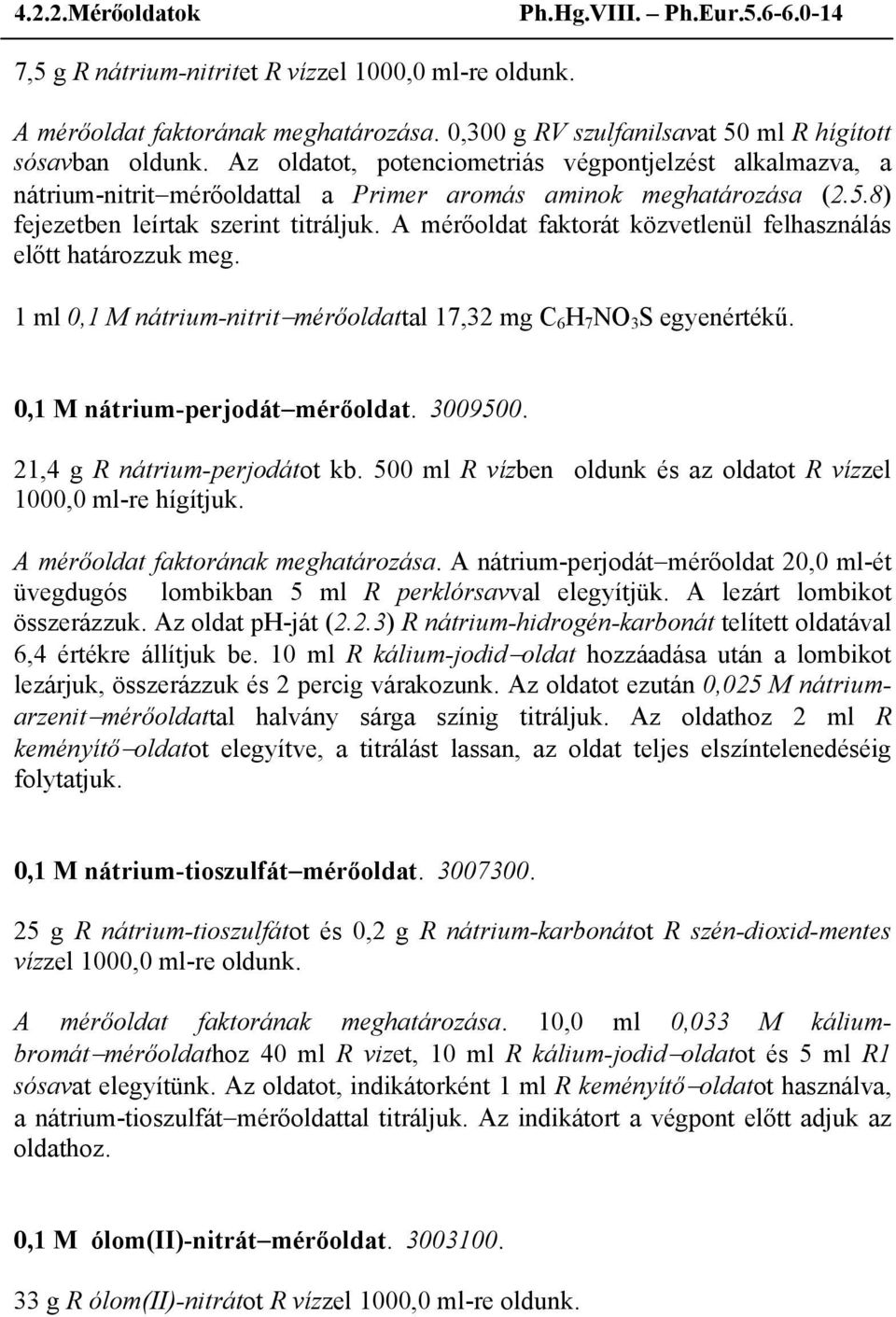 A mérőoldat faktorát közvetlenül felhasználás előtt határozzuk meg. 1 ml 0,1 M nátrium-nitrit mérőoldattal 17,32 mg C 6 H 7 NO 3 S egyenértékű. 0,1 M nátrium-perjodát mérőoldat. 3009500.