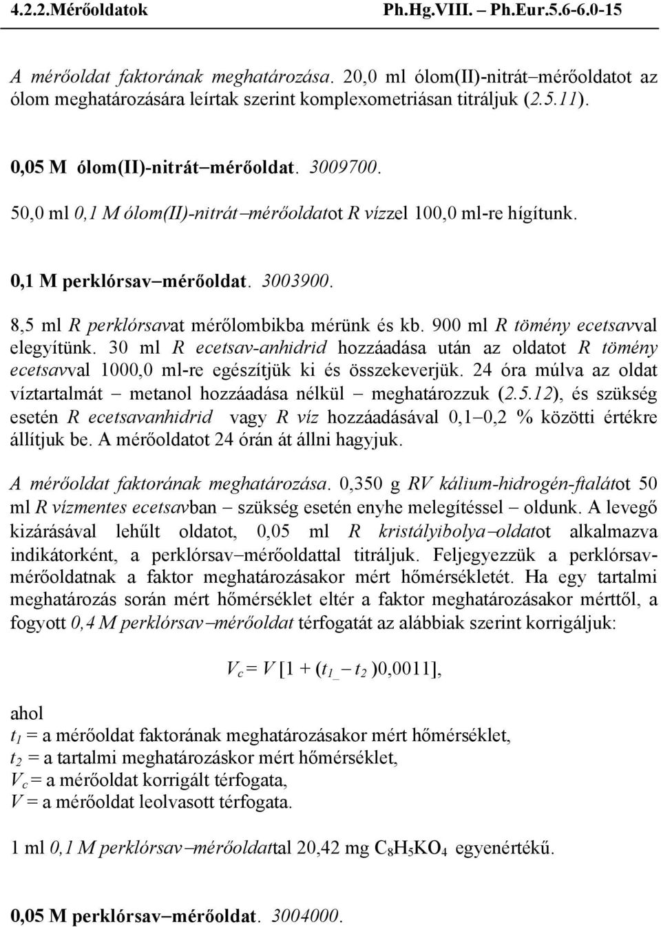 8,5 ml R perklórsavat mérőlombikba mérünk és kb. 900 ml R tömény ecetsavval elegyítünk.