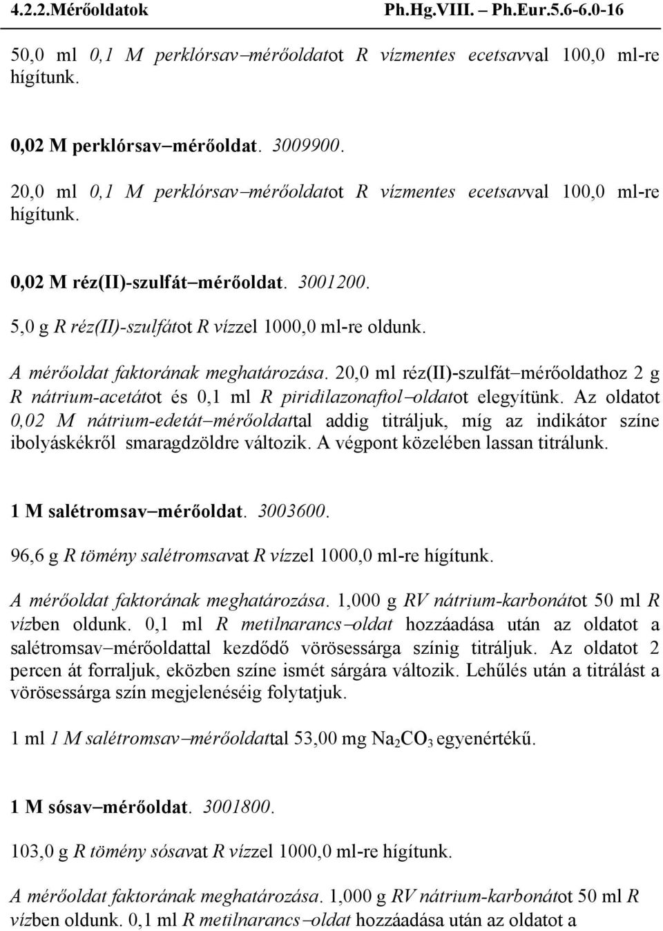 A mérőoldat faktorának meghatározása. 20,0 ml réz(ii)-szulfát mérőoldathoz 2 g R nátrium-acetátot és 0,1 ml R piridilazonaftol oldatot elegyítünk.