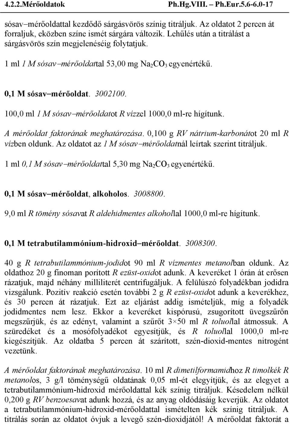 100,0 ml 1 M sósav mérőoldatot R vízzel 1000,0 ml-re hígítunk. A mérőoldat faktorának meghatározása. 0,100 g RV nátrium-karbonátot 20 ml R vízben oldunk.