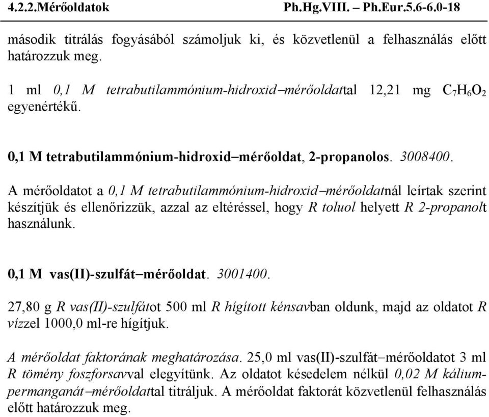 A mérőoldatot a 0,1 M tetrabutilammónium-hidroxid mérőoldatnál leírtak szerint készítjük és ellenőrizzük, azzal az eltéréssel, hogy R toluol helyett R 2-propanolt használunk.