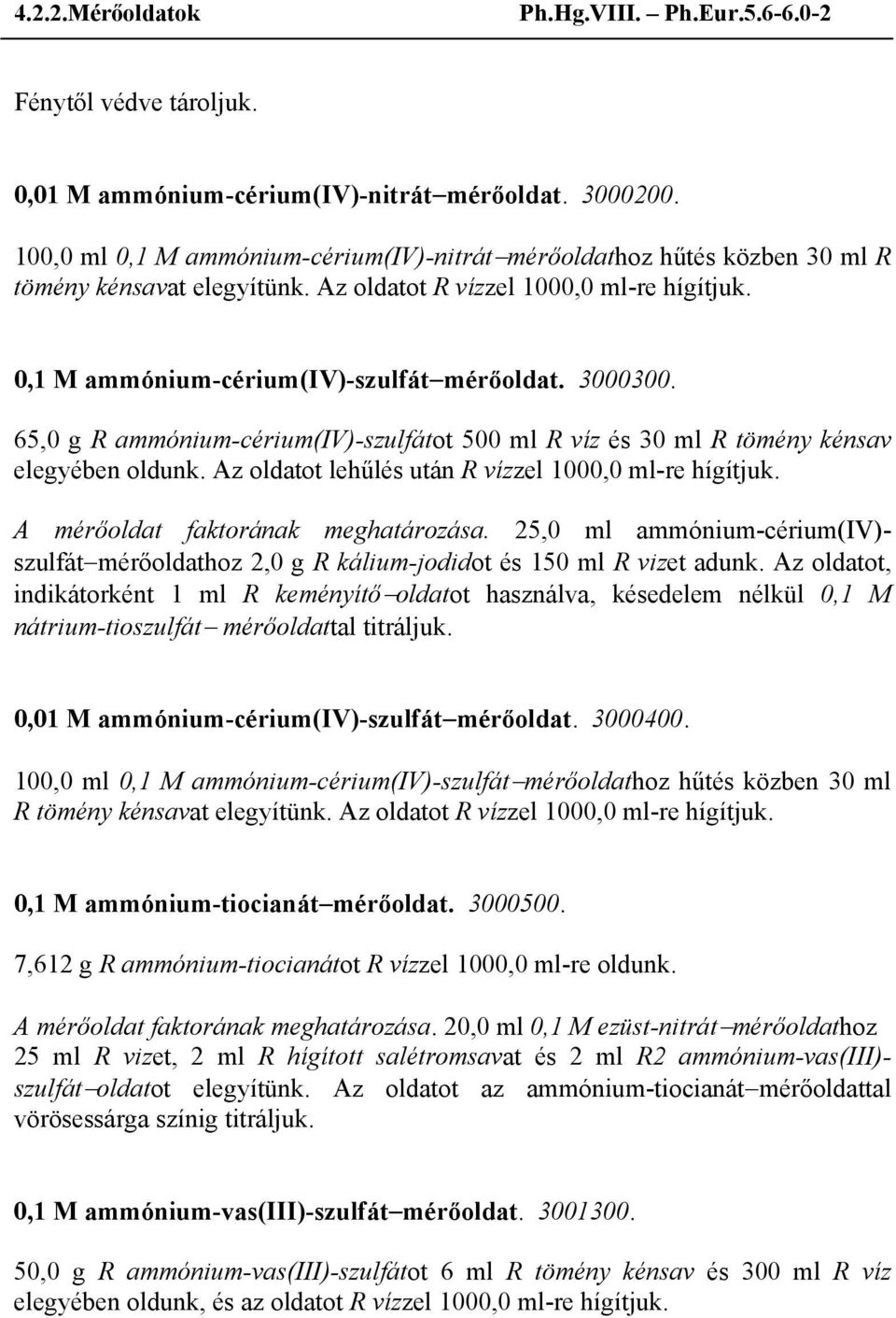 65,0 g R ammónium-cérium(iv)-szulfátot 500 ml R víz és 30 ml R tömény kénsav elegyében oldunk. Az oldatot lehűlés után R vízzel 1000,0 ml-re hígítjuk. A mérőoldat faktorának meghatározása.