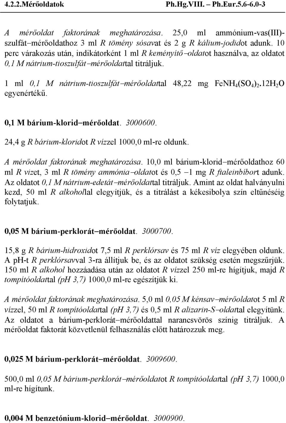 1 ml 0,1 M nátrium-tioszulfát mérőoldattal 48,22 mg FeNH 4 (SO 4 ) 2.12H 2 O egyenértékű. 0,1 M bárium-klorid mérőoldat. 3000600. 24,4 g R bárium-kloridot R vízzel 1000,0 ml-re oldunk.