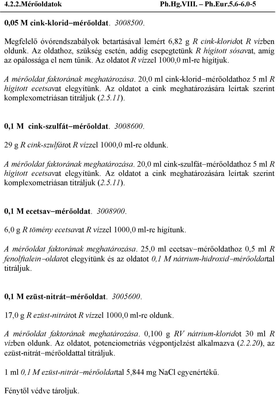 20,0 ml cink-klorid mérőoldathoz 5 ml R hígított ecetsavat elegyítünk. Az oldatot a cink meghatározására leírtak szerint komplexometriásan titráljuk (2.5.11). 0,1 M cink-szulfát mérőoldat. 3008600.