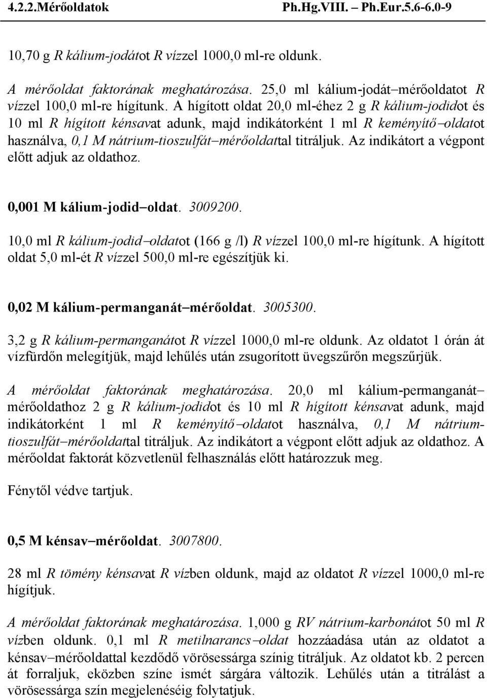 Az indikátort a végpont előtt adjuk az oldathoz. 0,001 M kálium-jodid oldat. 3009200. 10,0 ml R kálium-jodid oldatot (166 g /l) R vízzel 100,0 ml-re hígítunk.