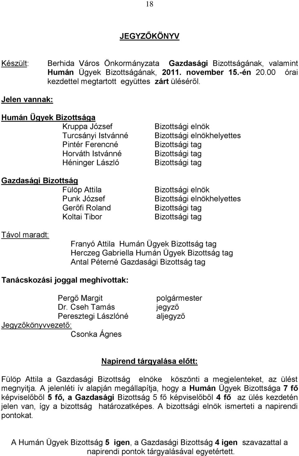 Bizottsági elnök Bizottsági elnökhelyettes Bizottsági elnök Bizottsági elnökhelyettes Távol maradt: Franyó Attila Humán Ügyek Bizottság tag Herczeg Gabriella Humán Ügyek Bizottság tag Antal Péterné