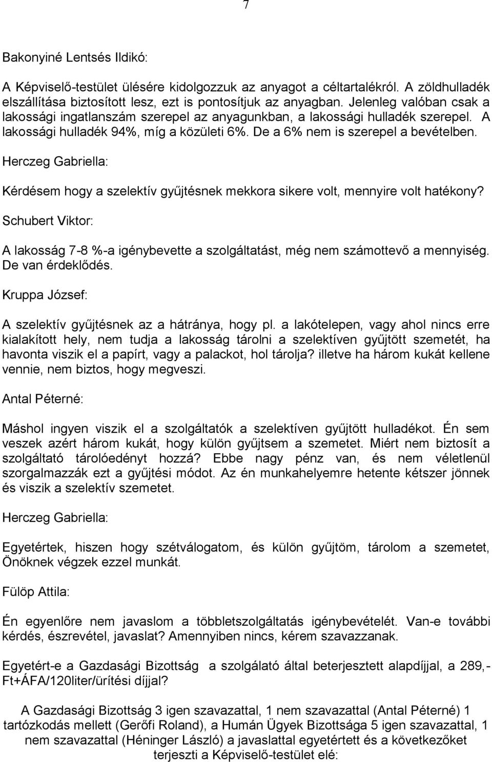 Herczeg Gabriella: Kérdésem hogy a szelektív gyűjtésnek mekkora sikere volt, mennyire volt hatékony? Schubert Viktor: A lakosság 7-8 %-a igénybevette a szolgáltatást, még nem számottevő a mennyiség.