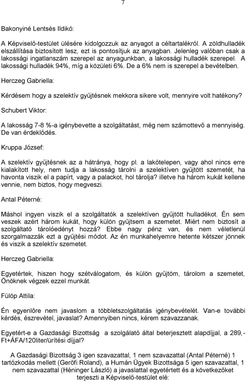 Herczeg Gabriella: Kérdésem hogy a szelektív gyűjtésnek mekkora sikere volt, mennyire volt hatékony? Schubert Viktor: A lakosság 7-8 %-a igénybevette a szolgáltatást, még nem számottevő a mennyiség.