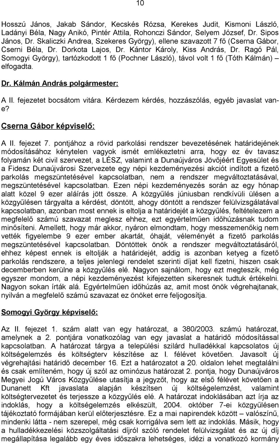 Ragó Pál, Somogyi György), tartózkodott 1 fő (Pochner László), távol volt 1 fő (Tóth Kálmán) elfogadta. A II. fejezetet bocsátom vitára. Kérdezem kérdés, hozzászólás, egyéb javaslat vane?