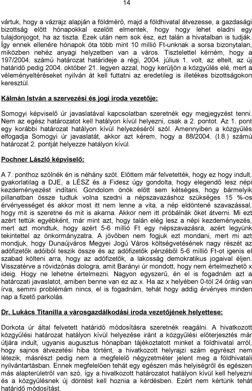 Tisztelettel kérném, hogy a 197/2004. számú határozat határideje a régi, 2004. július 1. volt, az eltelt, az új határidő pedig 2004. október 21.