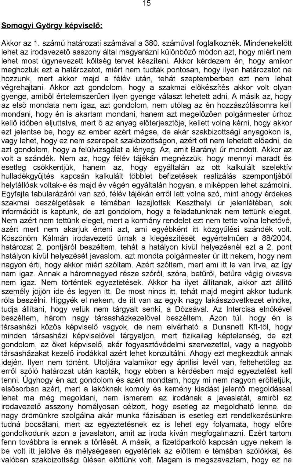 Akkor kérdezem én, hogy amikor meghoztuk ezt a határozatot, miért nem tudták pontosan, hogy ilyen határozatot ne hozzunk, mert akkor majd a félév után, tehát szeptemberben ezt nem lehet végrehajtani.
