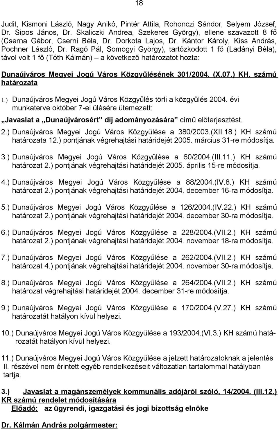 Ragó Pál, Somogyi György), tartózkodott 1 fő (Ladányi Béla), távol volt 1 fő (Tóth Kálmán) a következő határozatot hozta: Dunaújváros Megyei Jogú Város Közgyűlésének 301/2004. (X.07.) KH.