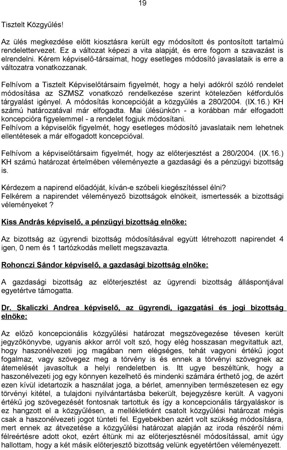 Felhívom a Tisztelt Képviselőtársaim figyelmét, hogy a helyi adókról szóló rendelet módosítása az SZMSZ vonatkozó rendelkezése szerint kötelezően kétfordulós tárgyalást igényel.