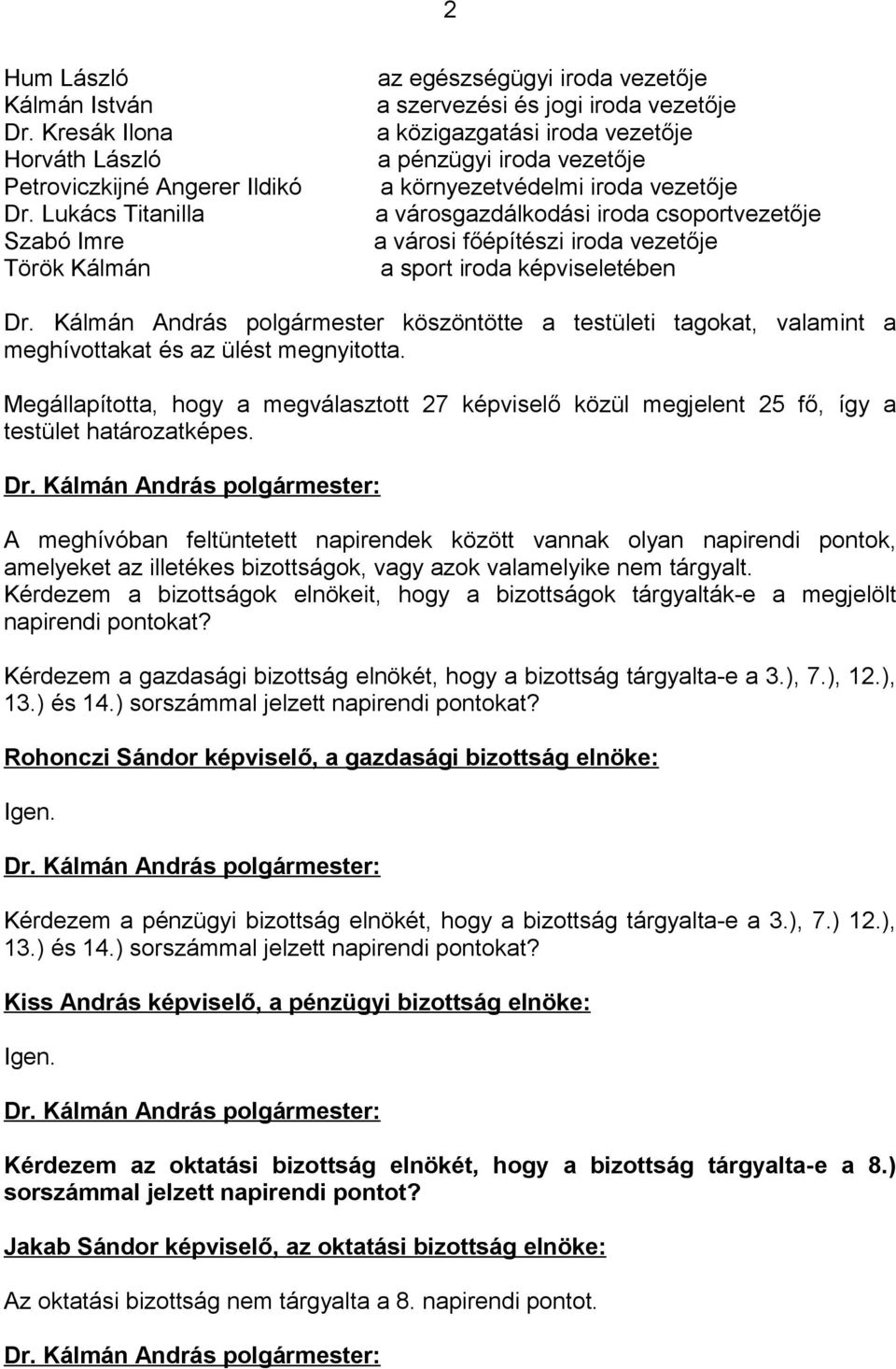 a városgazdálkodási iroda csoportvezetője a városi főépítészi iroda vezetője a sport iroda képviseletében Dr.