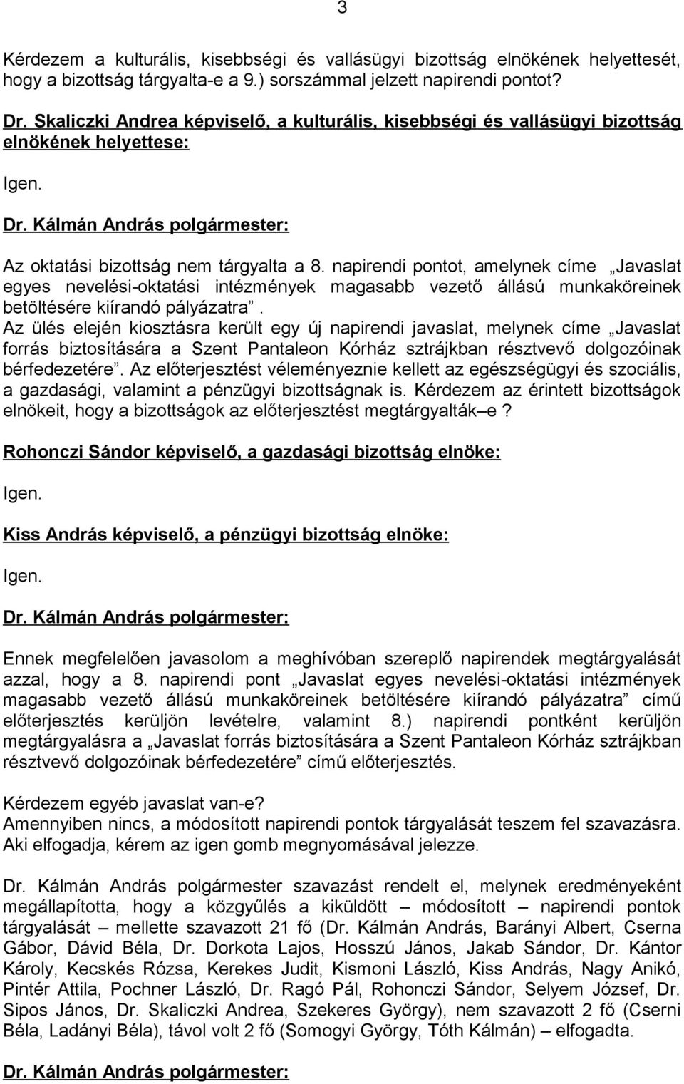 napirendi pontot, amelynek címe Javaslat egyes nevelési-oktatási intézmények magasabb vezető állású munkaköreinek betöltésére kiírandó pályázatra.