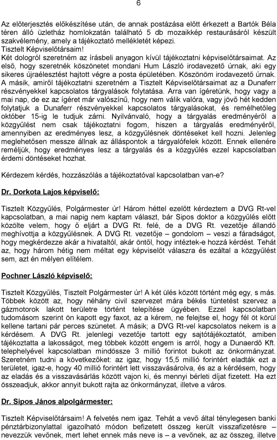 Az első, hogy szeretnék köszönetet mondani Hum László irodavezető úrnak, aki egy sikeres újraélesztést hajtott végre a posta épületében. Köszönöm irodavezető úrnak.