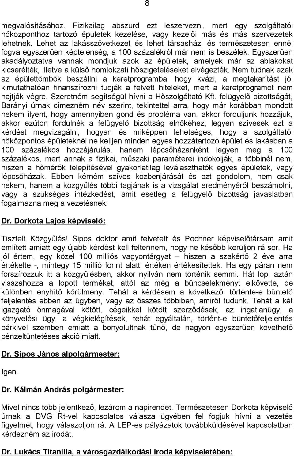 Egyszerűen akadályoztatva vannak mondjuk azok az épületek, amelyek már az ablakokat kicserélték, illetve a külső homlokzati hőszigeteléseket elvégezték.