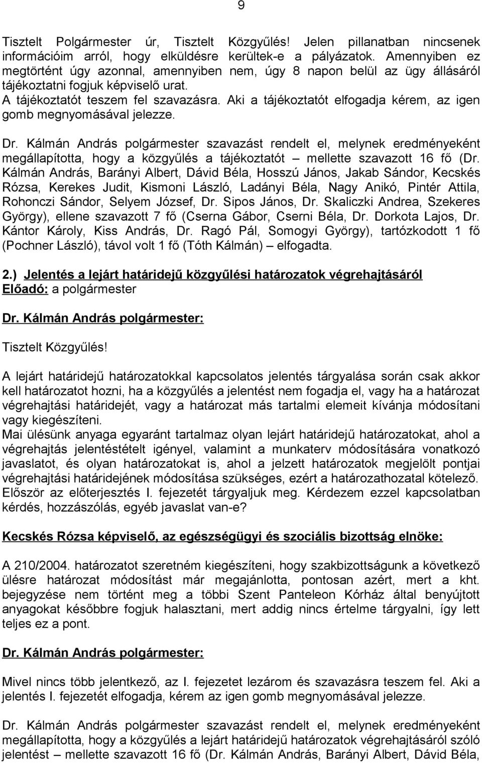 Aki a tájékoztatót elfogadja kérem, az igen gomb megnyomásával jelezze. megállapította, hogy a közgyűlés a tájékoztatót mellette szavazott 16 fő (Dr.
