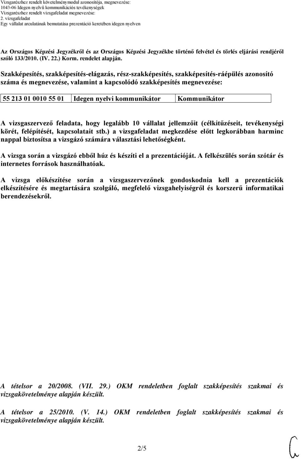 kommunikátor Kommunikátor vizsgaszervező feladata, hogy legalább 10 vállalat jellemzőit (célkitűzéseit, tevékenységi körét, felépítését, kapcsolatait stb.