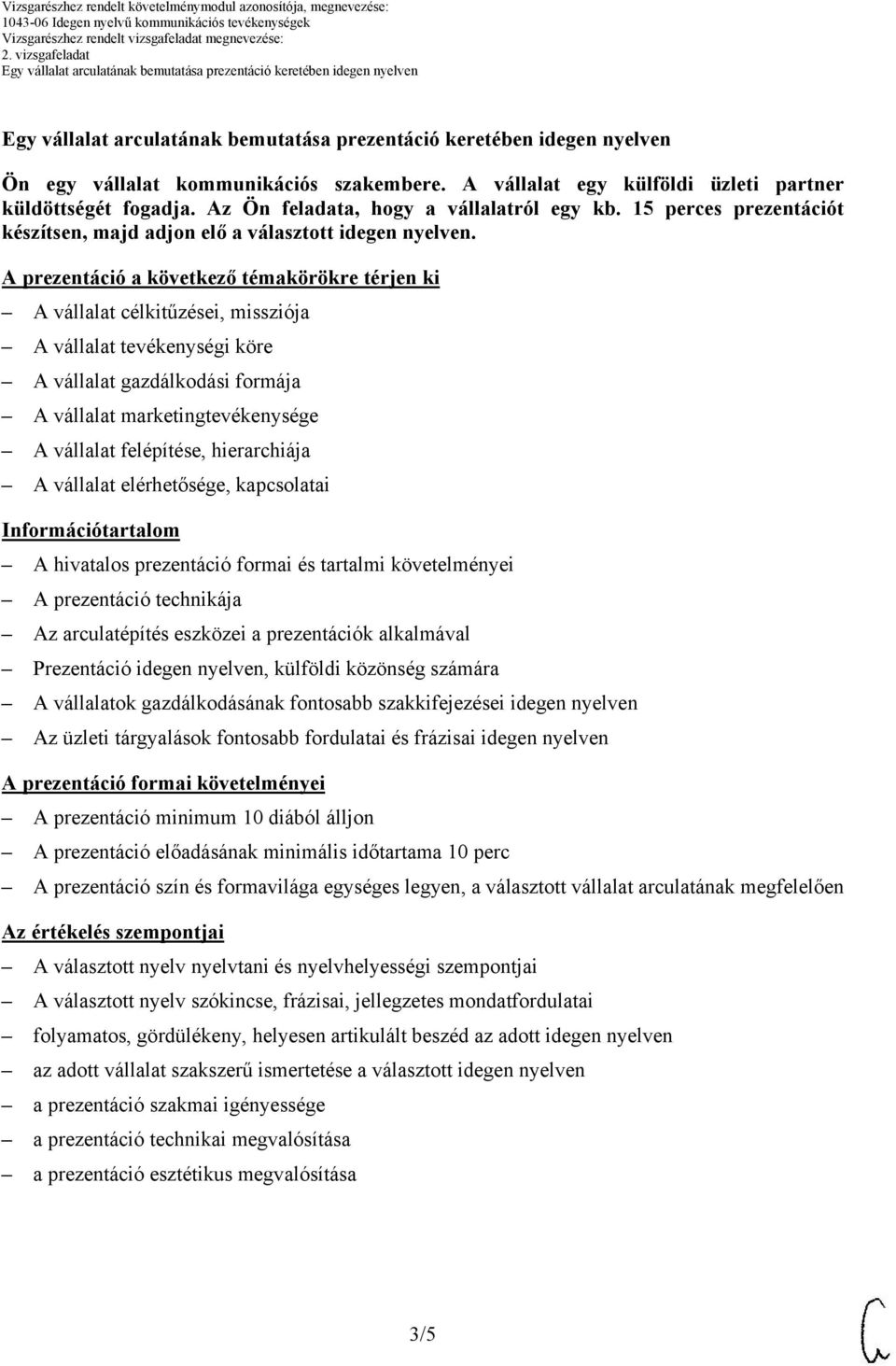 prezentáció a következő témakörökre térjen ki vállalat célkitűzései, missziója vállalat tevékenységi köre vállalat gazdálkodási formája vállalat marketingtevékenysége vállalat felépítése,