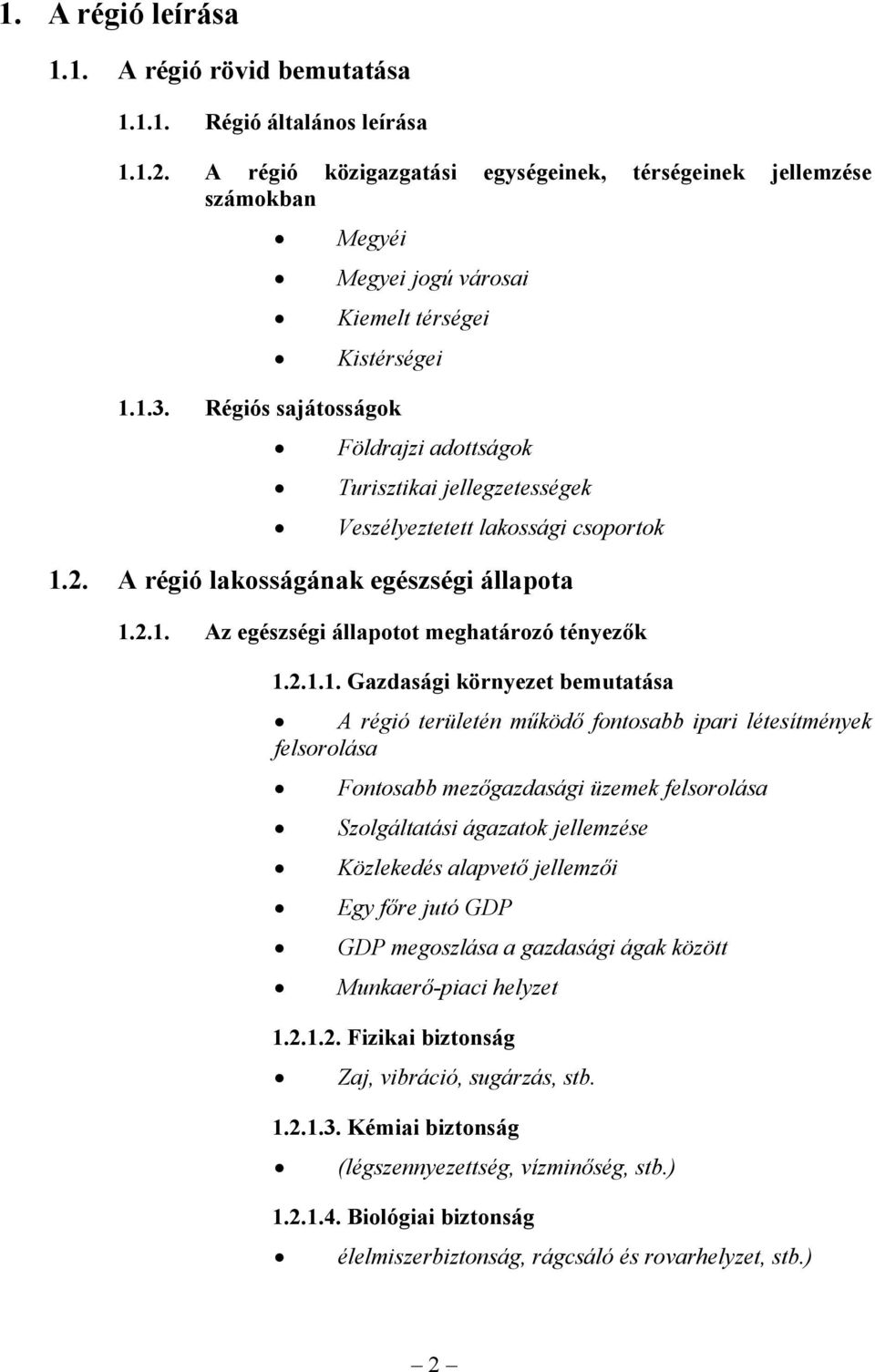 Régiós sajátosságok Földrajzi adottságok Turisztikai jellegzetességek Veszélyeztetett lakossági csoportok 1.2. A régió lakosságának egészségi állapota 1.2.1. Az egészségi állapotot meghatározó tényezők 1.