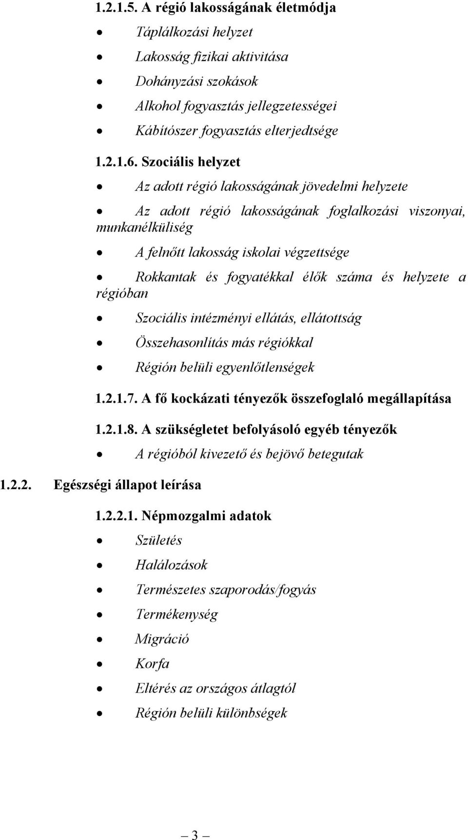 élők száma és helyzete a régióban Szociális intézményi ellátás, ellátottság Összehasonlítás más régiókkal Régión belüli egyenlőtlenségek 1.2.1.7. A fő kockázati tényezők összefoglaló megállapítása 1.