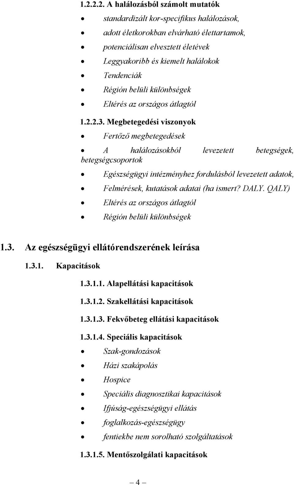 Megbetegedési viszonyok Fertőző megbetegedések A halálozásokból levezetett betegségek, betegségcsoportok Egészségügyi intézményhez fordulásból levezetett adatok, Felmérések, kutatások adatai (ha