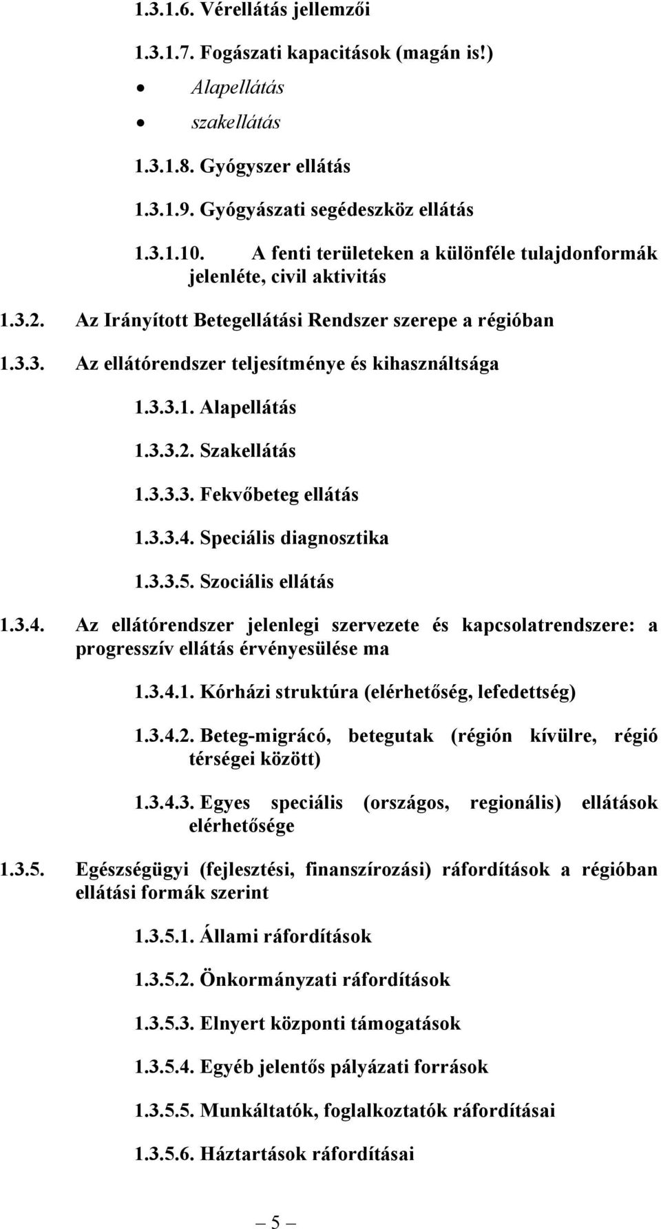 3.3.2. Szakellátás 1.3.3.3. Fekvőbeteg ellátás 1.3.3.4. Speciális diagnosztika 1.3.3.5. Szociális ellátás 1.3.4. Az ellátórendszer jelenlegi szervezete és kapcsolatrendszere: a progresszív ellátás érvényesülése ma 1.