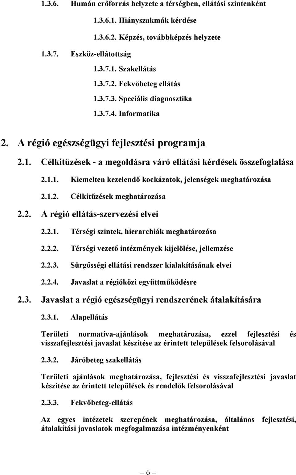 1.2. Célkitűzések meghatározása 2.2. A régió ellátás-szervezési elvei 2.2.1. Térségi szintek, hierarchiák meghatározása 2.2.2. Térségi vezető intézmények kijelölése, jellemzése 2.2.3.