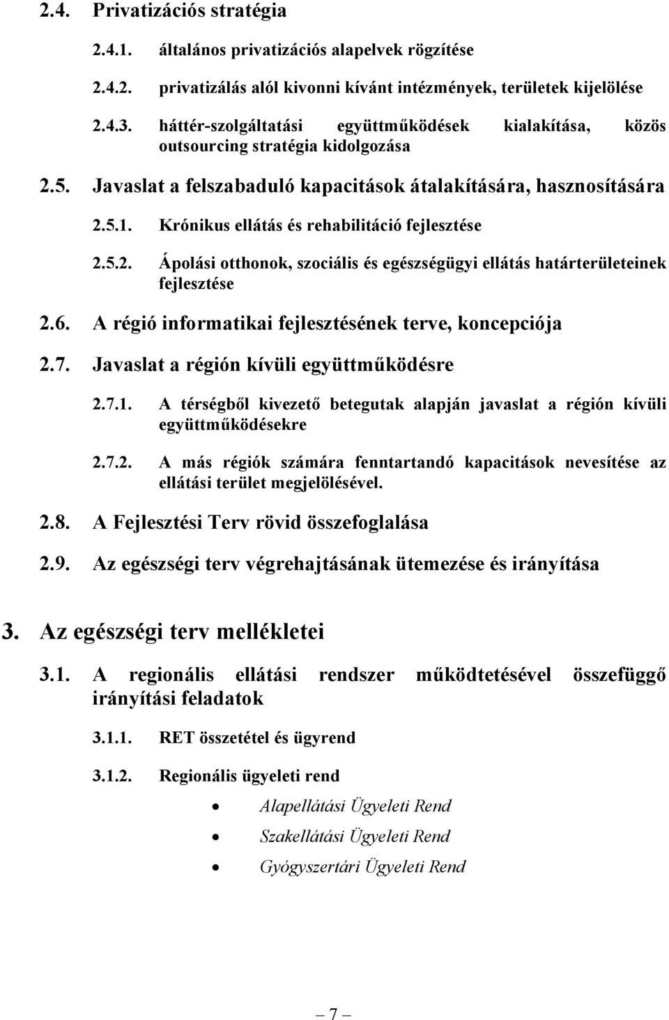 Krónikus ellátás és rehabilitáció fejlesztése 2.5.2. Ápolási otthonok, szociális és egészségügyi ellátás határterületeinek fejlesztése 2.6. A régió informatikai fejlesztésének terve, koncepciója 2.7.