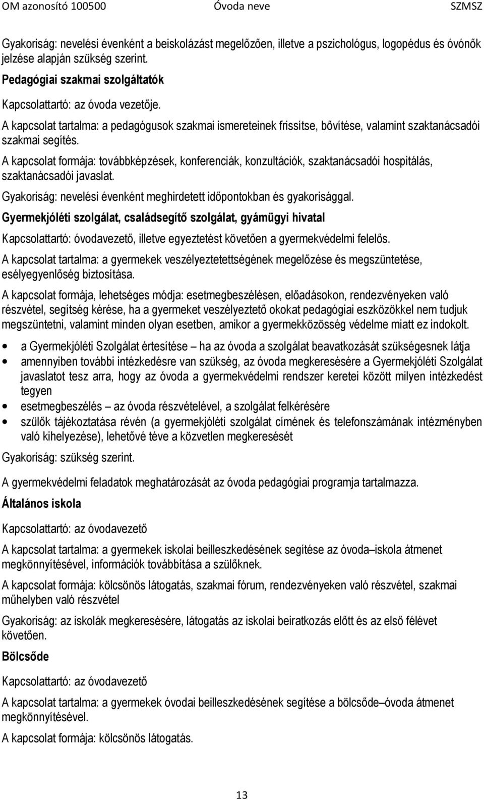 A kapcsolat formája: továbbképzések, konferenciák, konzultációk, szaktanácsadói hospitálás, szaktanácsadói javaslat. Gyakoriság: nevelési évenként meghirdetett időpontokban és gyakorisággal.