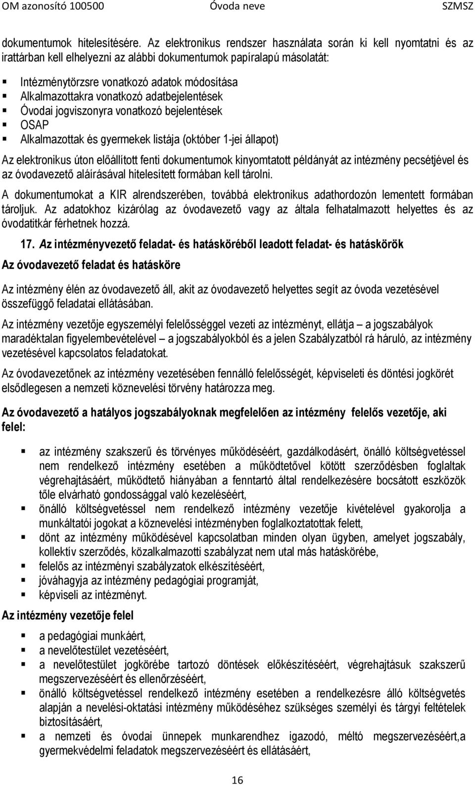 vonatkozó adatbejelentések Óvodai jogviszonyra vonatkozó bejelentések OSAP Alkalmazottak és gyermekek listája (október 1-jei állapot) Az elektronikus úton előállított fenti dokumentumok kinyomtatott